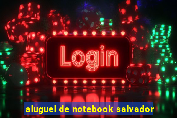 aluguel de notebook salvador